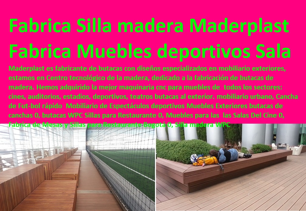Mobiliario de Espectáculos deportivos Muebles Exteriores butacas de canchas 0, butacas WPC Sillas para Restaurante 0, Muebles para las  las Salas Del Cine 0, Fabrica de Mesas y Sillas para Restaurante Bogotá 0, Silla madera WPC Mobiliario de Espectáculos deportivos Muebles Exteriores butacas de canchas 0, butacas WPC Sillas para Restaurante 0, Muebles para las  las Salas Del Cine 0, Fabrica de Mesas y Sillas para Restaurante Bogotá 0, Silla madera WPC